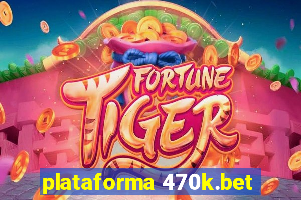 plataforma 470k.bet