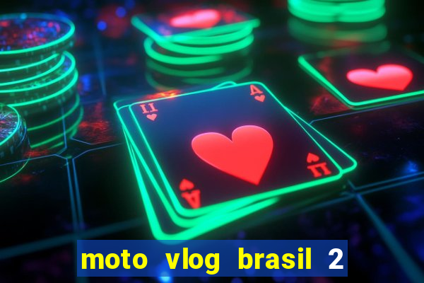 moto vlog brasil 2 dinheiro infinito