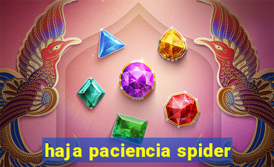 haja paciencia spider