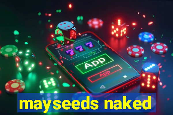 mayseeds naked