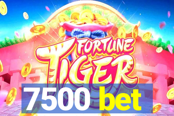 7500 bet