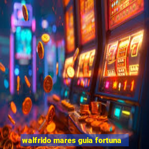 walfrido mares guia fortuna