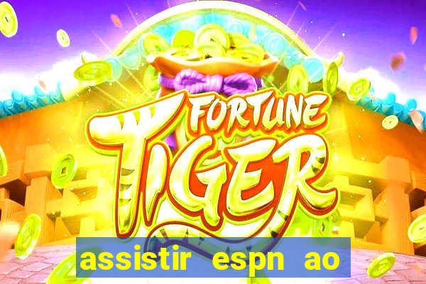 assistir espn ao vivo online gratis