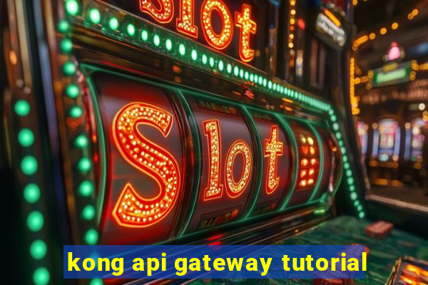 kong api gateway tutorial