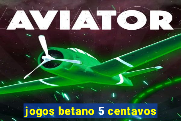 jogos betano 5 centavos