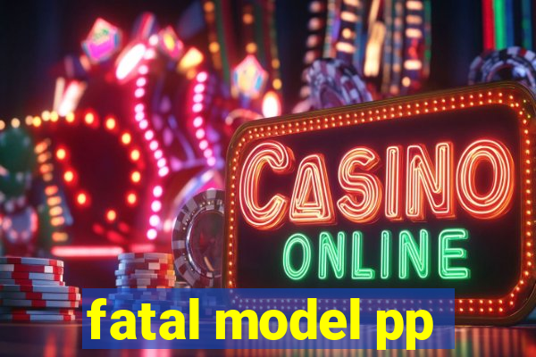 fatal model pp