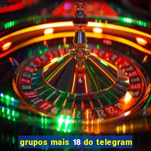 grupos mais 18 do telegram