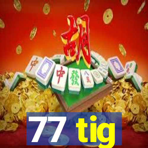 77 tig