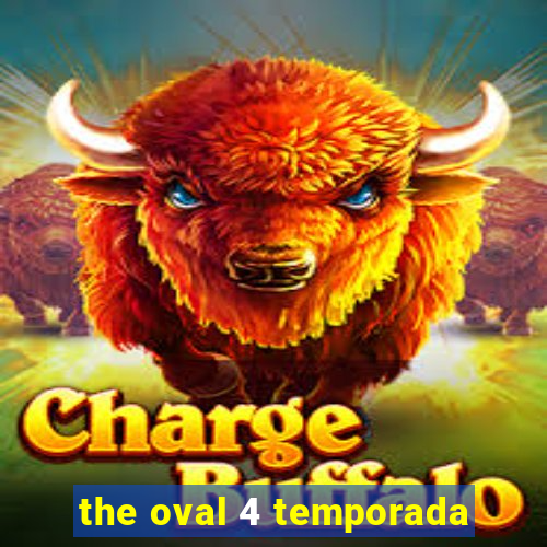 the oval 4 temporada