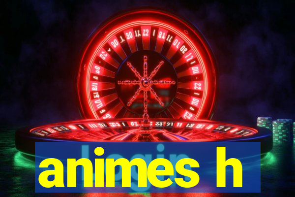 animes h