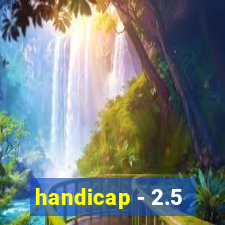 handicap - 2.5