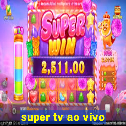 super tv ao vivo