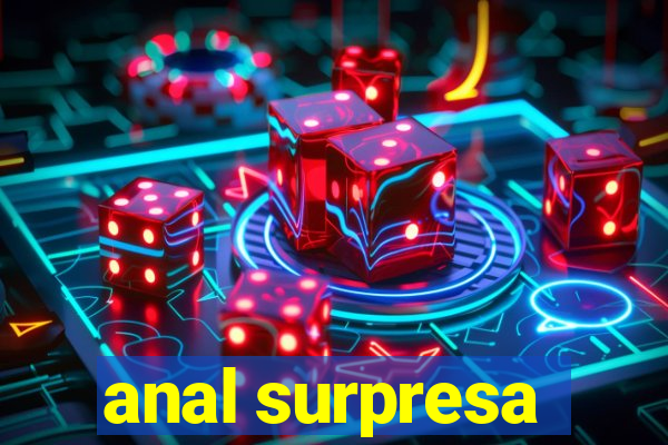 anal surpresa