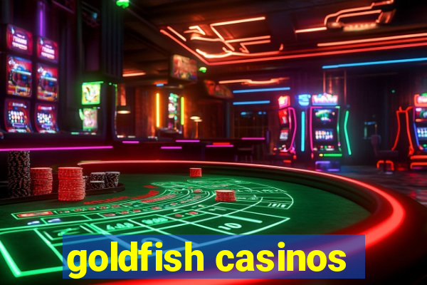 goldfish casinos