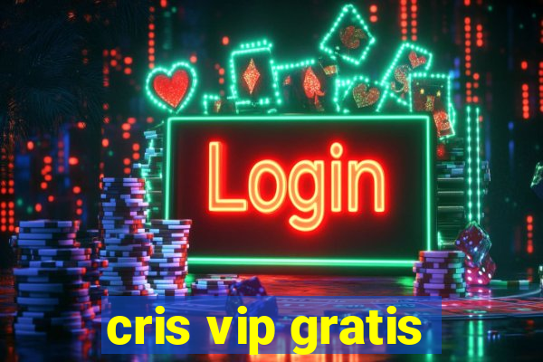 cris vip gratis