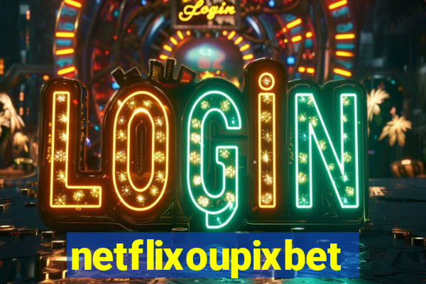 netflixoupixbet