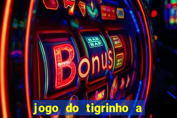 jogo do tigrinho a partir de r$ 5