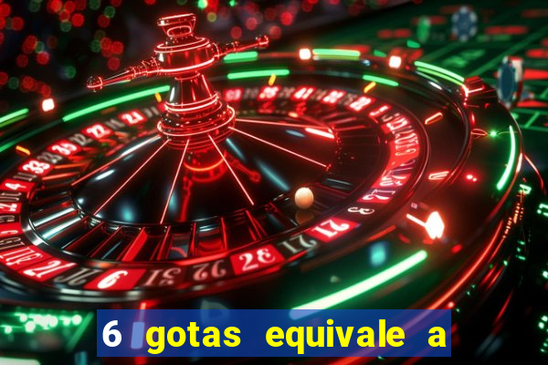 6 gotas equivale a quantos ml