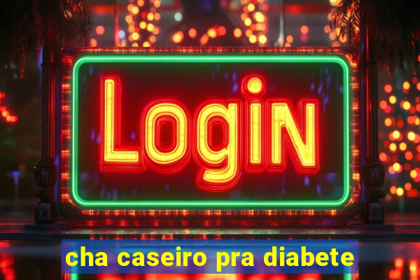 cha caseiro pra diabete