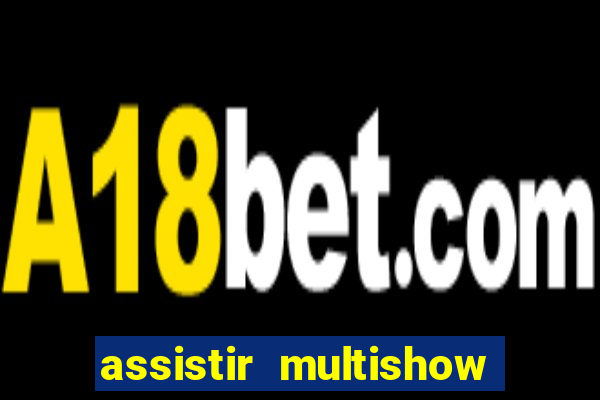 assistir multishow online gratis