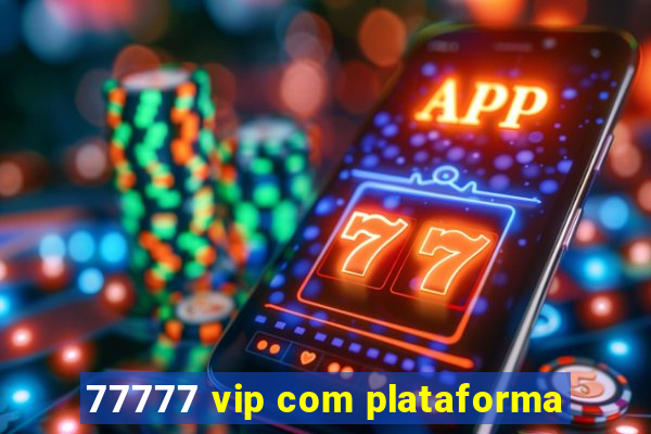 77777 vip com plataforma