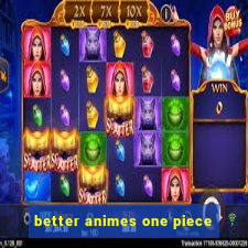 better animes one piece