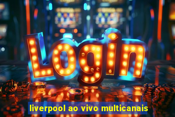 liverpool ao vivo multicanais