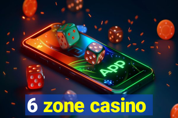 6 zone casino