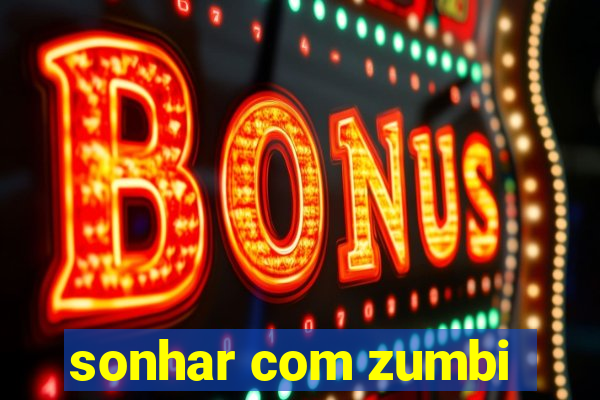 sonhar com zumbi