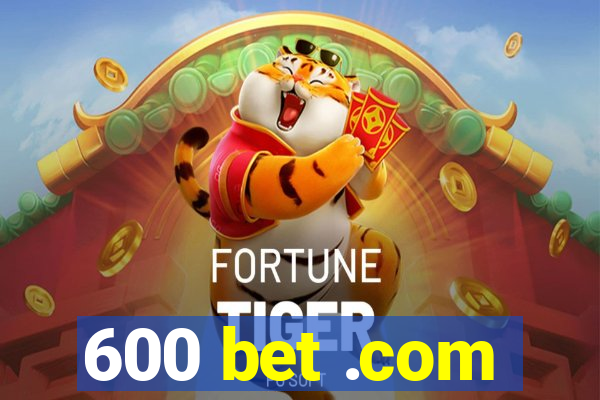 600 bet .com