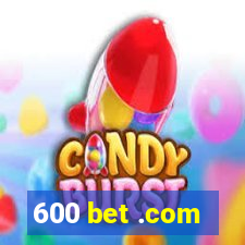 600 bet .com