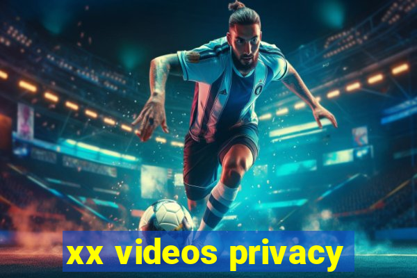 xx videos privacy