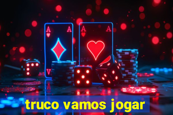 truco vamos jogar