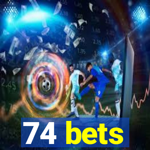 74 bets