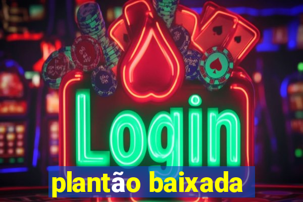 plantão baixada