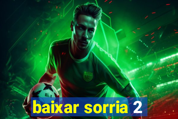 baixar sorria 2