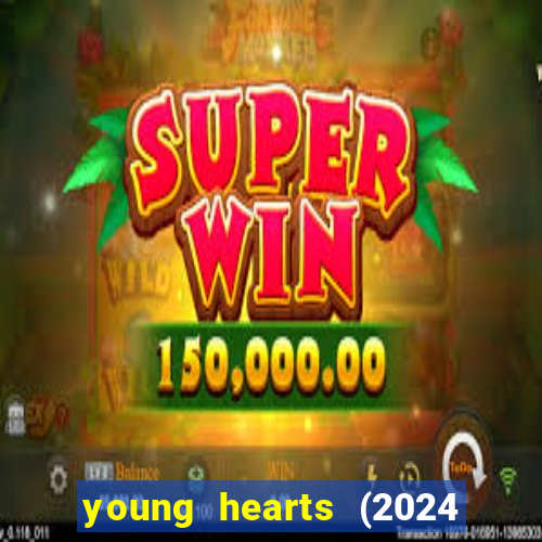 young hearts (2024 assistir online gratis)