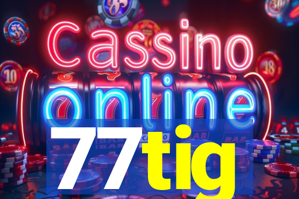 77tig