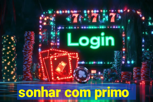 sonhar com primo