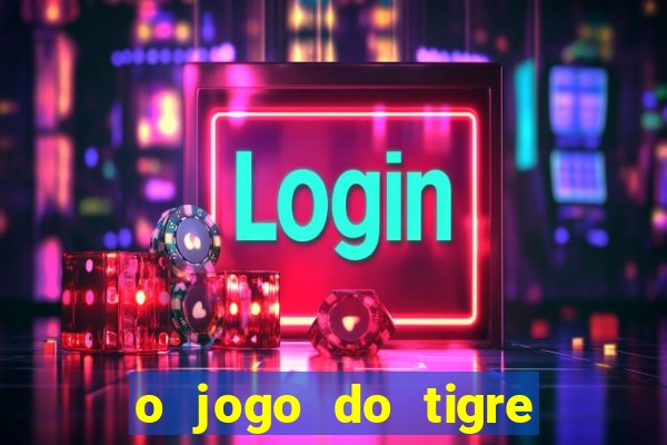 o jogo do tigre da dinheiro