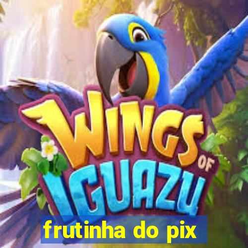 frutinha do pix