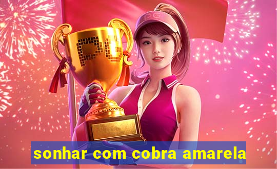 sonhar com cobra amarela