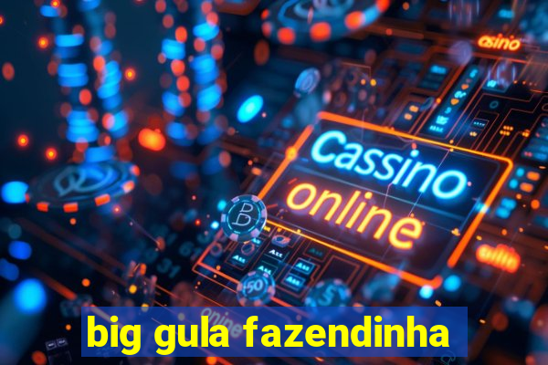 big gula fazendinha