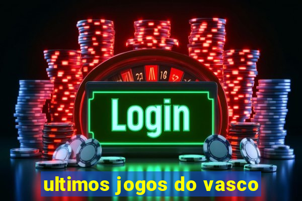 ultimos jogos do vasco