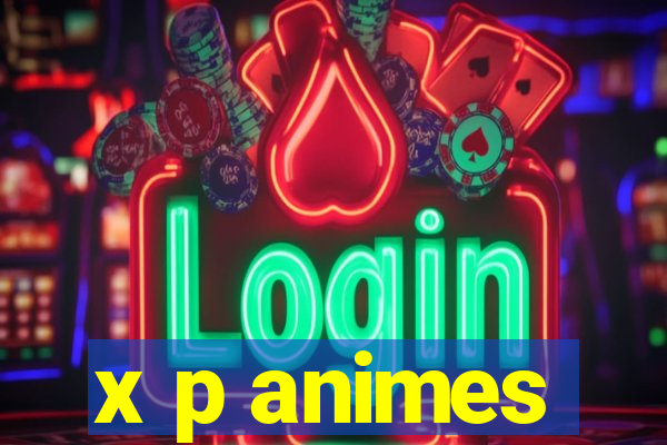 x p animes