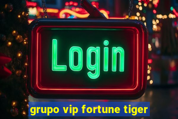 grupo vip fortune tiger