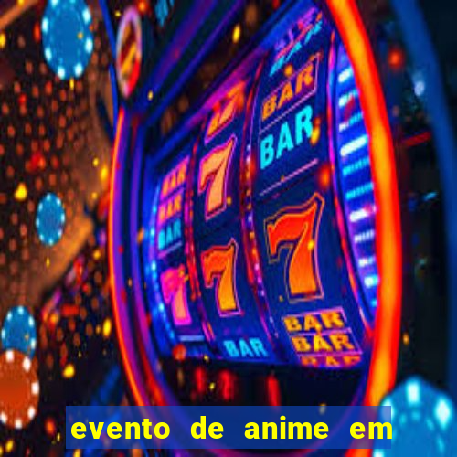 evento de anime em sp hoje