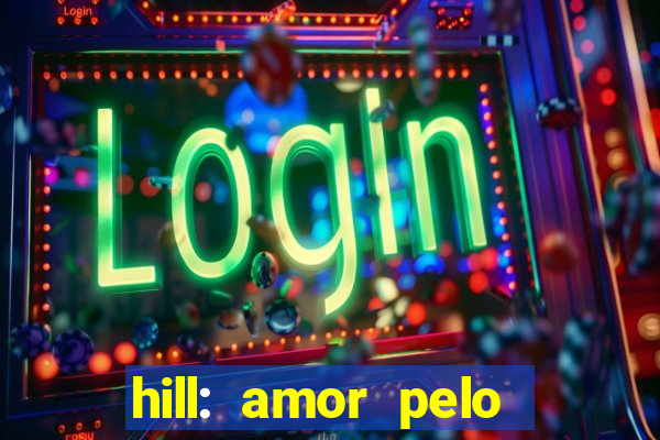 hill: amor pelo jogo online