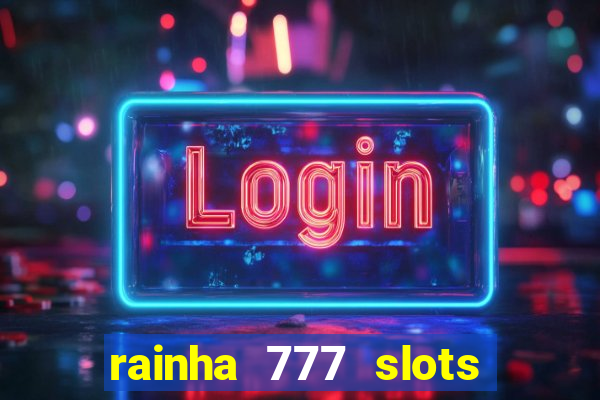 rainha 777 slots paga mesmo