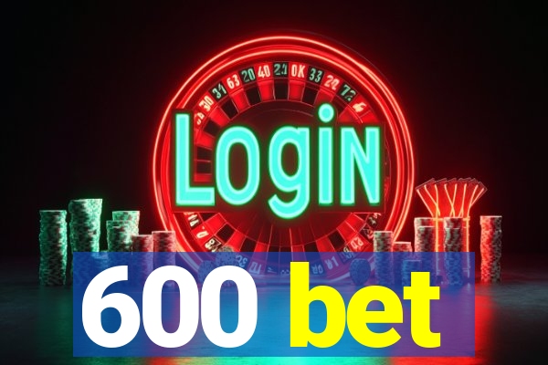 600 bet